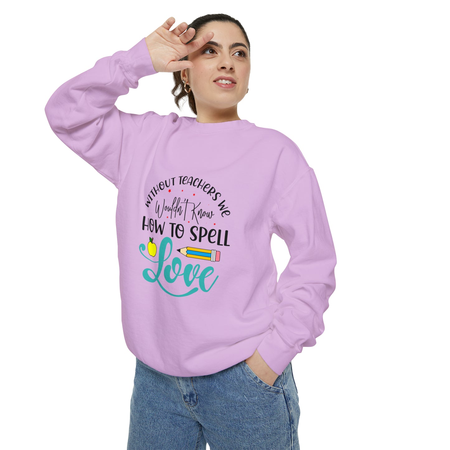 Without Teachers We Wouldn't Know How to Spell LOVE Unisex Garment-Dyed Sweatshirt